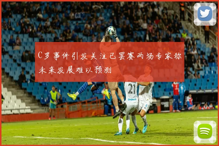 C罗事件引发关注已罢赛两场专家称未来发展难以预测